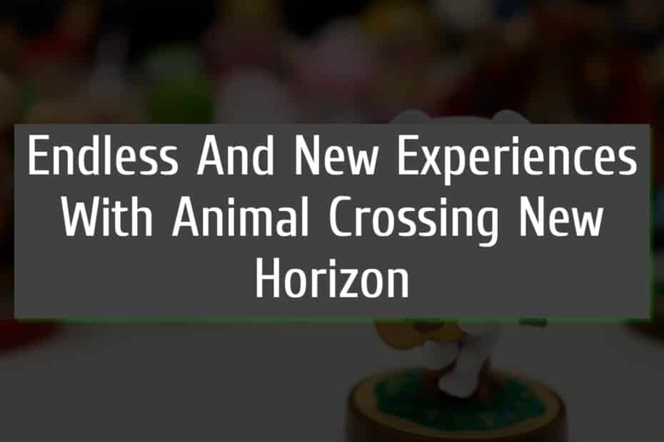 Endless And New Experiences With Animal Crossing New Horizon
