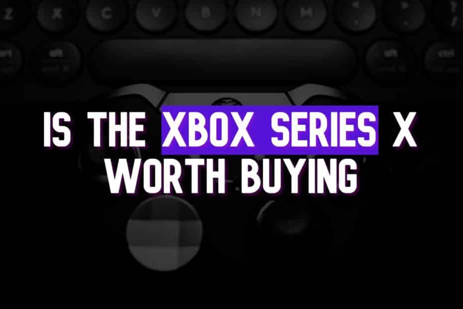 Is The Xbox Series X Worth Buying