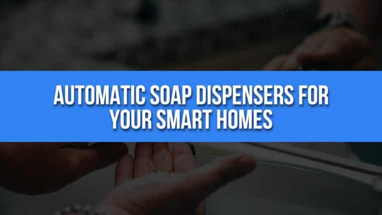 Automatic Soap Dispensers For Your Smart Homes