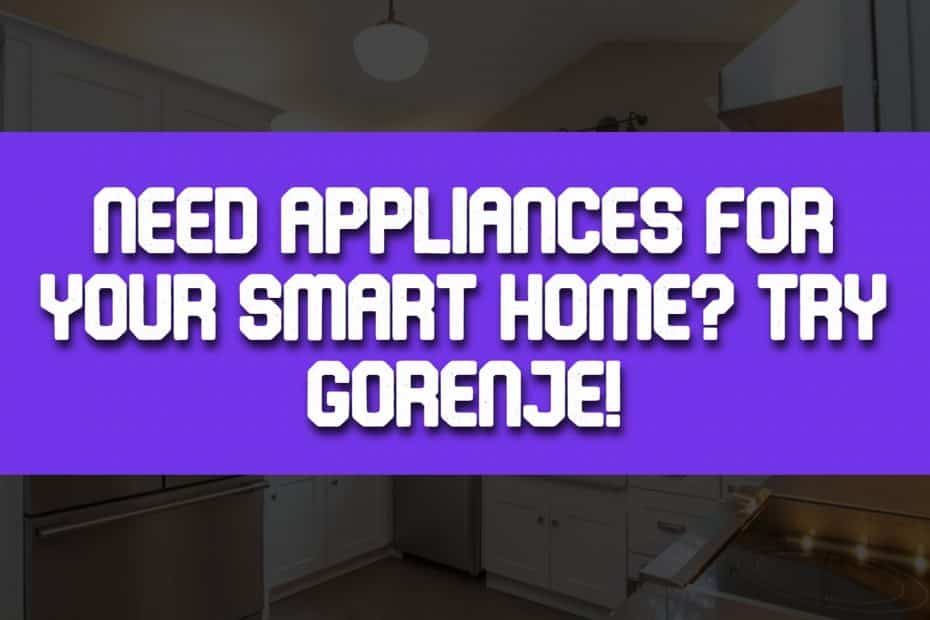 Need Appliances For Your Smart Home? Try Gorenje!