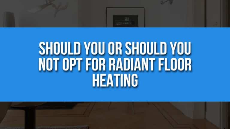 Should You or Should You Not Opt For Radiant Floor Heating?