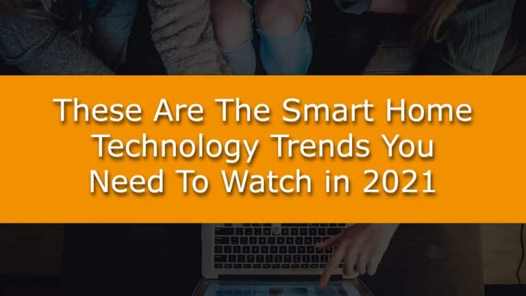 These Are The Smart Home Technology Trends You Need To Watch in 2021