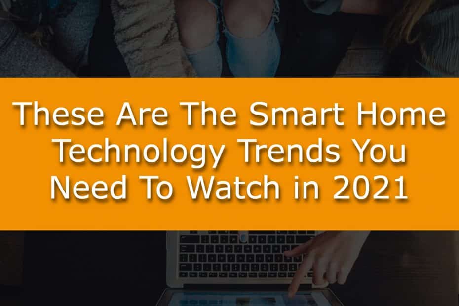 These Are The Smart Home Technology Trends You Need To Watch in 2021