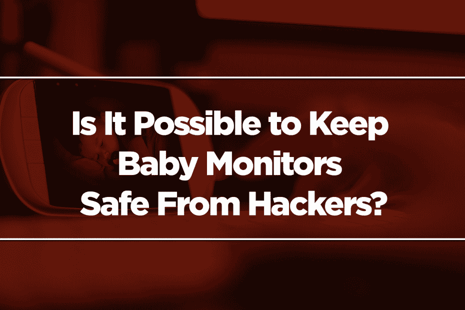 Is It Possible to Keep Baby Monitors Safe From Hackers?