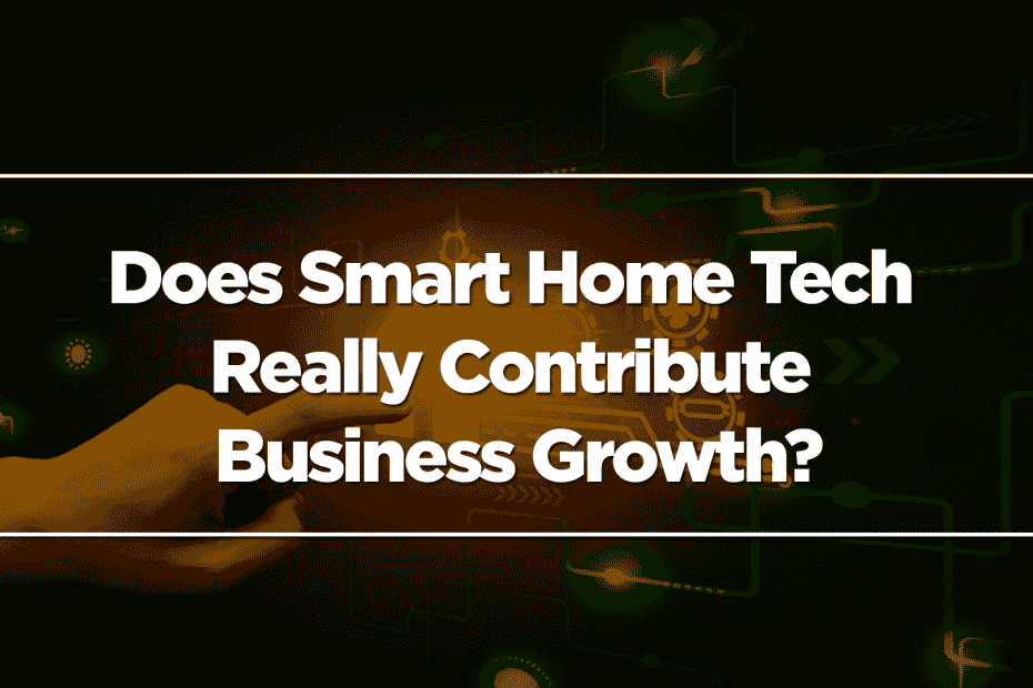 Does Smart Home Tech Really Contribute Business Growth?