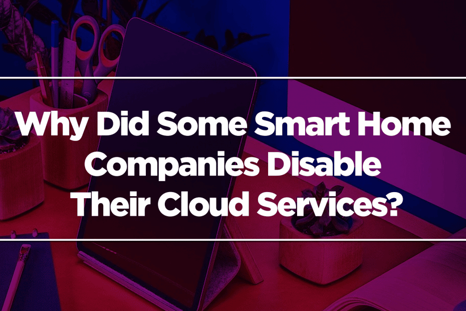 Why Did Some Smart Home Companies Disable Their Cloud Services?