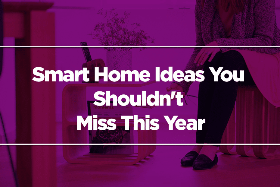 Smart Home Ideas You Shouldn't Miss This Year