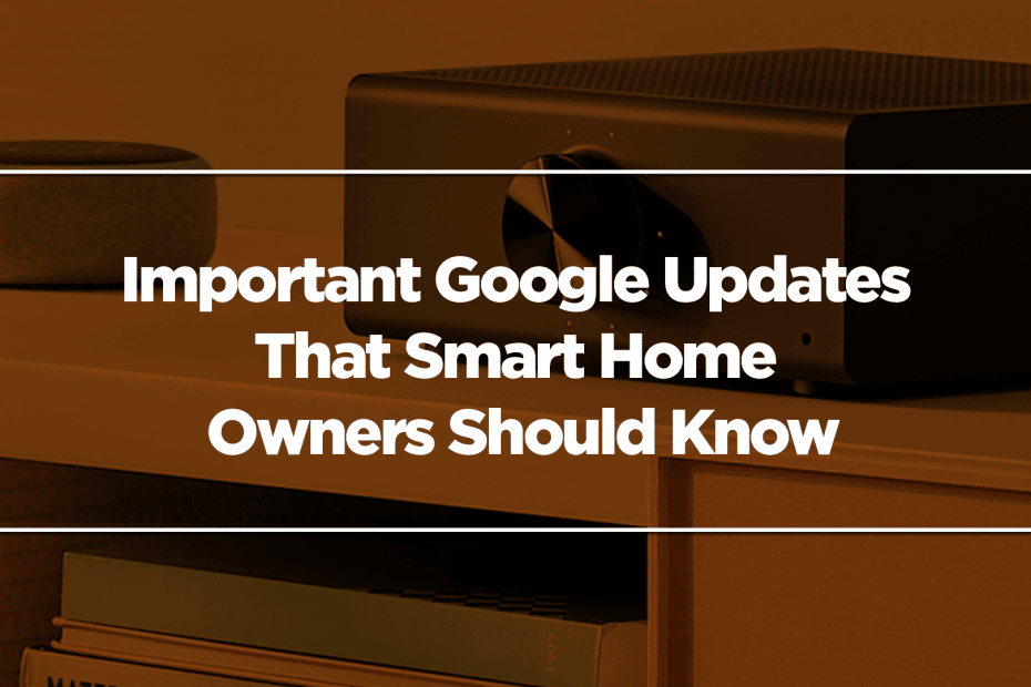 Important Google Updates That Smart Home Owners Should Know