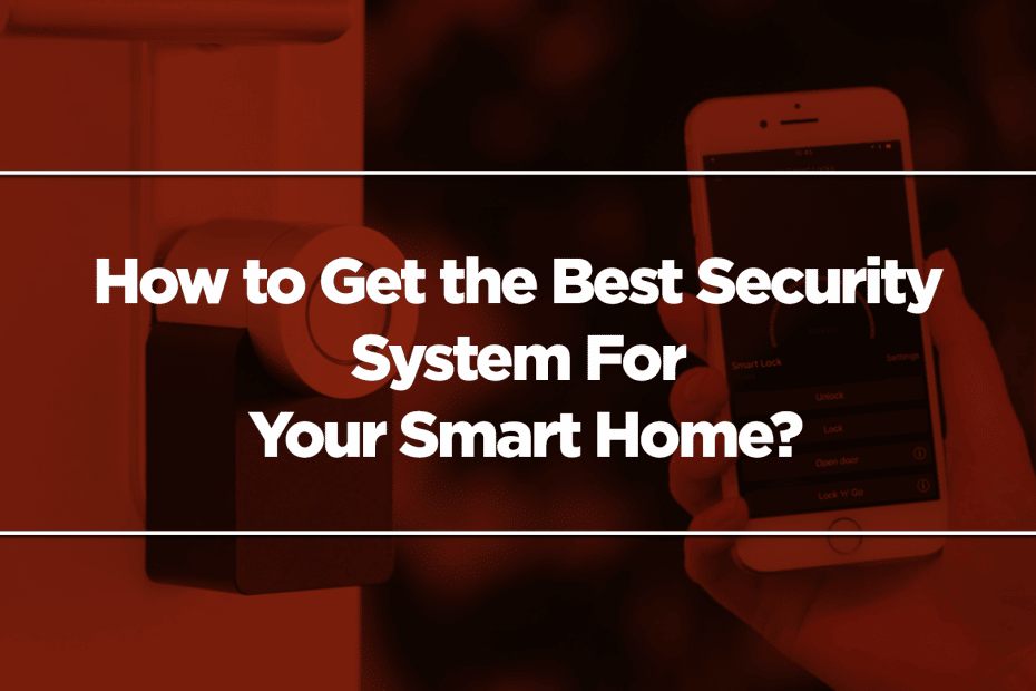 How to Get the Best Security System For Your Smart Home?