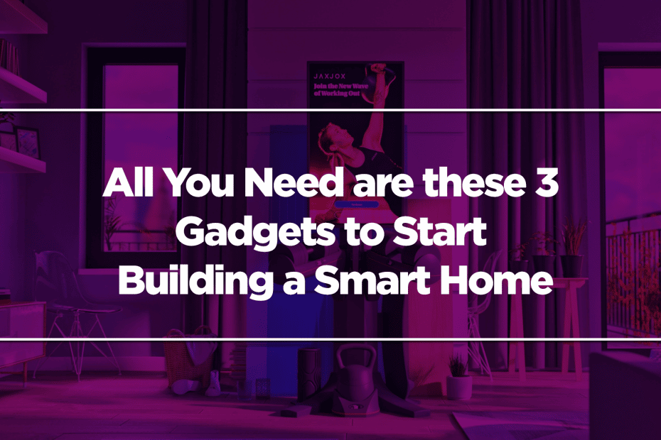All You Need are these 3 Gadgets to Start Building a Smart Home