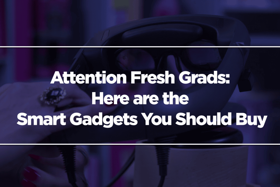 Attention Fresh Grads: Here are the Smart Gadgets You Should Buy