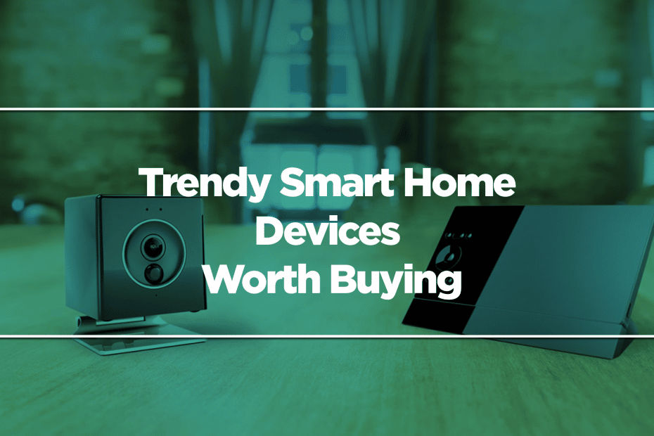 Trendy Smart Home Devices Worth Buying