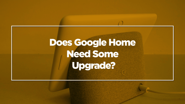 Does Google Home Need Some Upgrade?