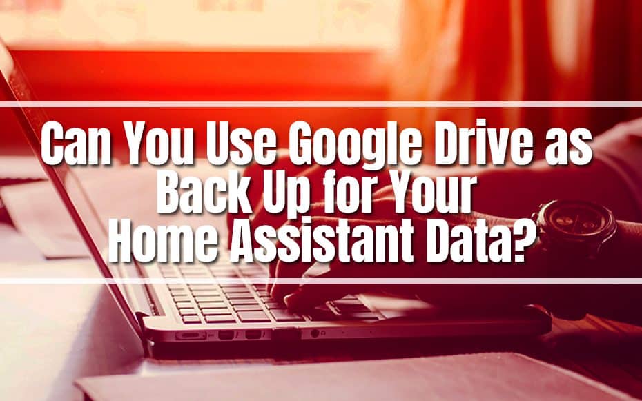 Can You Use Google Drive as Back Up for Your Home Assistant Data?