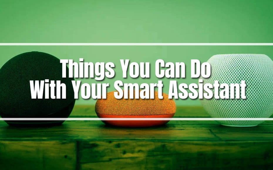Things You Can Do With Your Smart Assistant