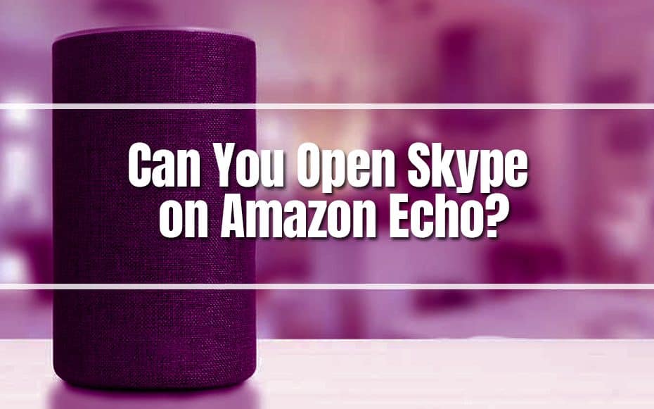 Can You Open Skype on Amazon Echo?