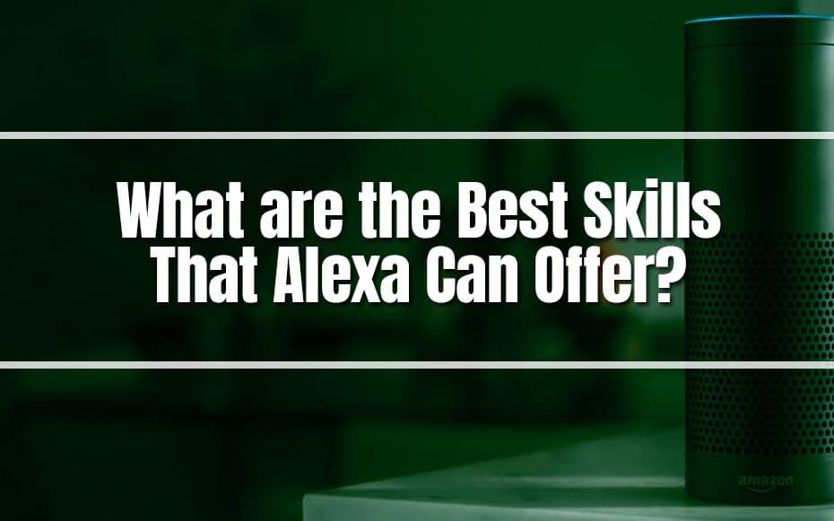 What are the Best Skills That Alexa Can Offer?