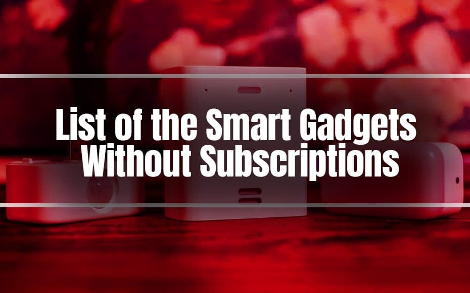 List of the Smart Gadgets Without Subscriptions