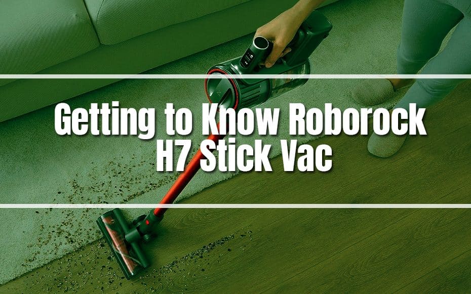 Getting to Know Roborock H7 Stick Vac